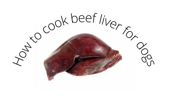 How to cook beef liver for dogs